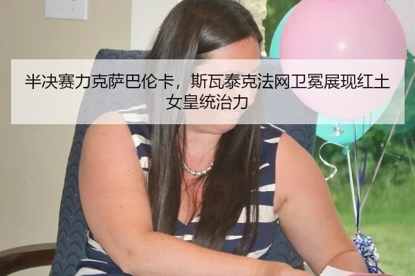 ban-jue-sai-li-ke-sa-ba-lun-ka-si-wa-tai-ke-fa-wang-wei-mian-zhan-xian-hong-tu-nv-huang-tong-zhi-li-2-660.jpg